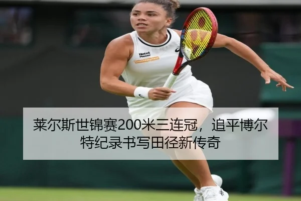 莱尔斯世锦赛200米三连冠，追平博尔特纪录书写田径新传奇